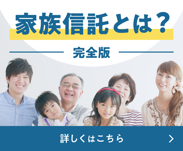 完全版 大切な家族の未来を守る家族信託とは？家族信託の仕組みから専門家のアドバイスまで！家族信託を検討中の方向け。詳しくはこちら