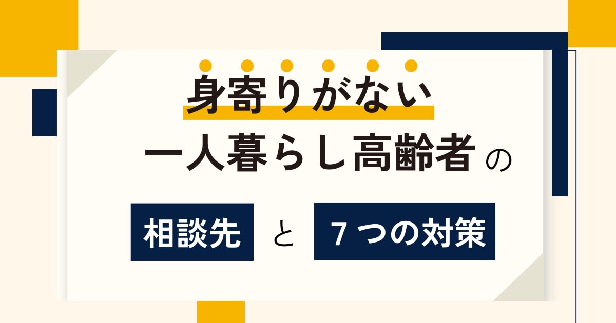 身寄りがない一人暮らし高齢者の相談先と7つの対策を解説！ | 【公式