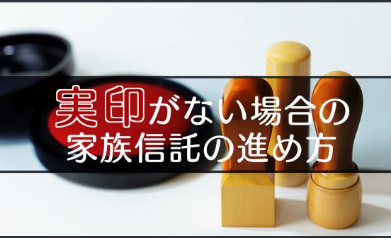 実印がない場合の家族信託の進め方