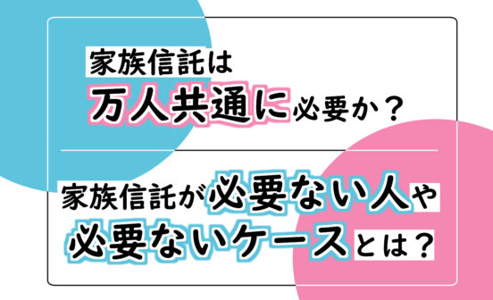 自分には家族信託は必要ない？家族信託が不要な4つのケース