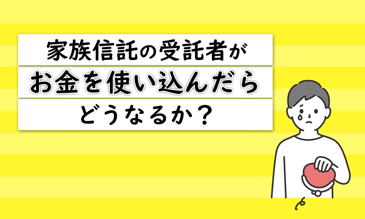 家族信託の受託者がお金を使い込んだら?家族信託の横領を防ぐ